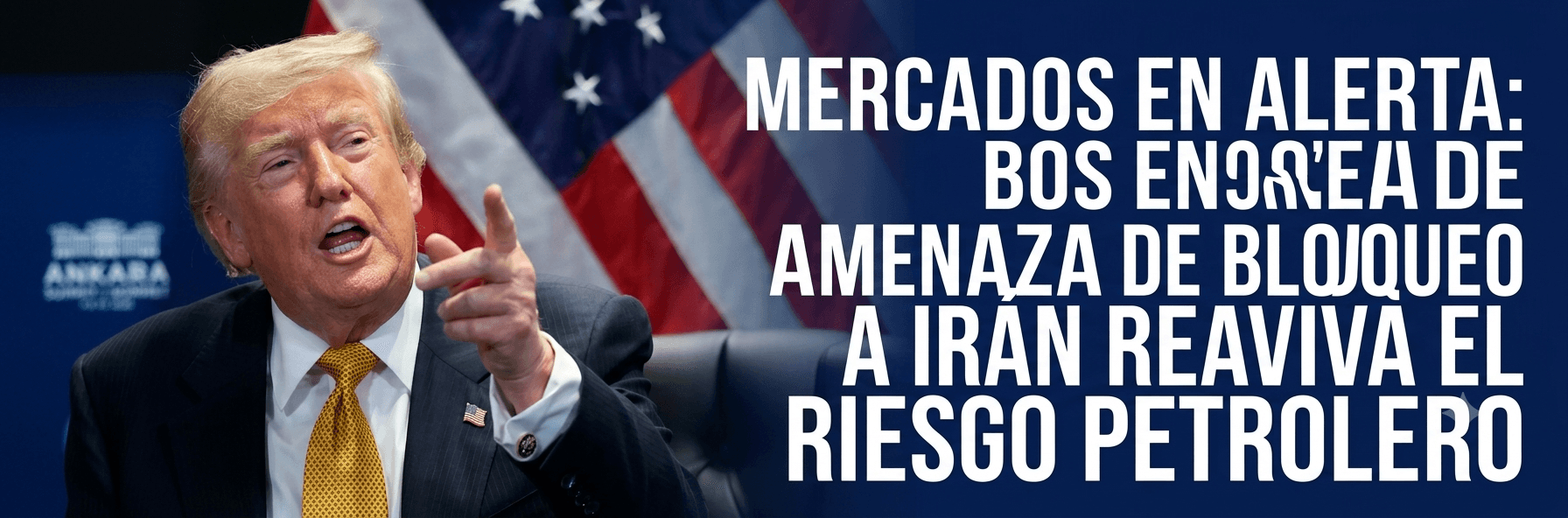 Mercados en alerta: la amenaza de bloqueo a Irán reaviva el riesgo petrolero